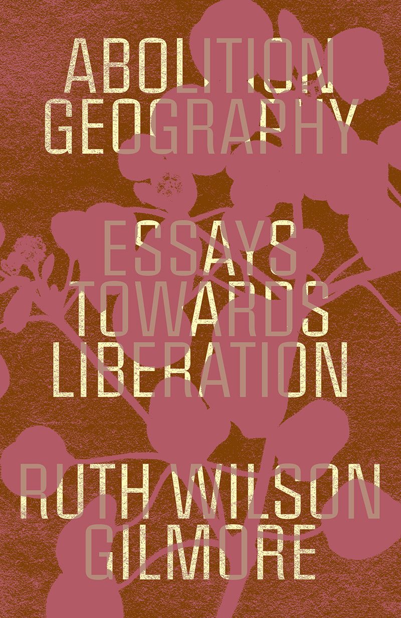 Book cover of Ruth Wilson Gilmore's Abolition Geography: Essays Toward Liberation